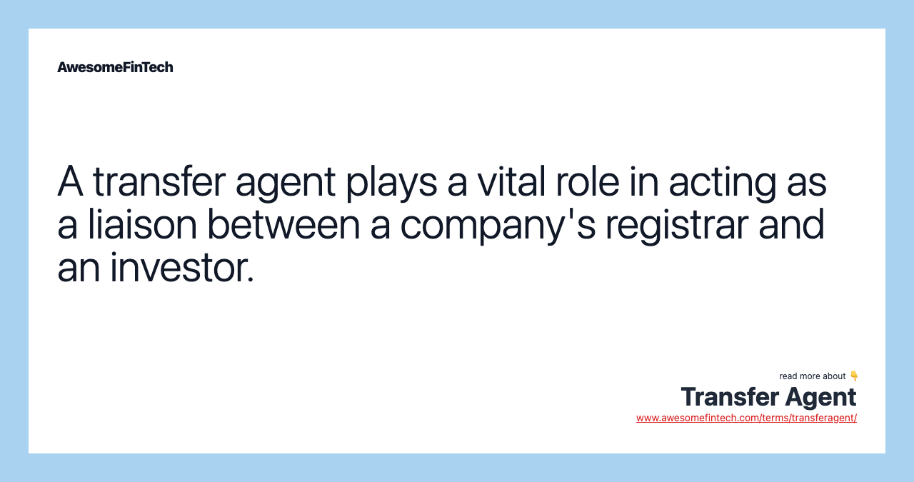 A transfer agent plays a vital role in acting as a liaison between a company's registrar and an investor.