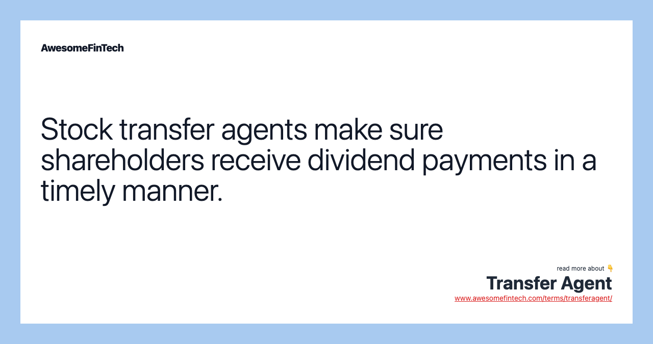 Stock transfer agents make sure shareholders receive dividend payments in a timely manner.