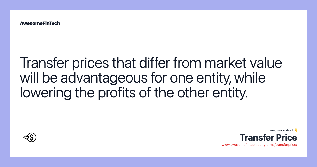 Transfer prices that differ from market value will be advantageous for one entity, while lowering the profits of the other entity.
