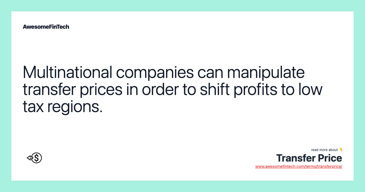 Multinational companies can manipulate transfer prices in order to shift profits to low tax regions.