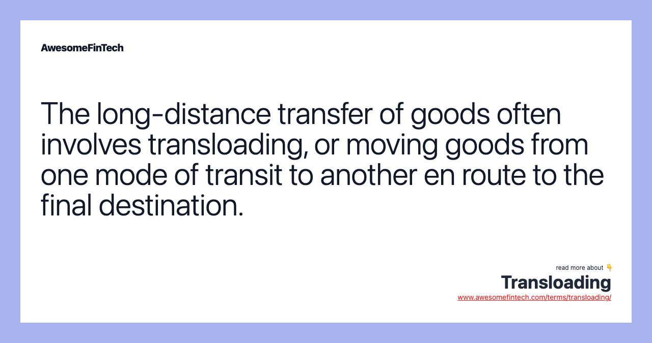 The long-distance transfer of goods often involves transloading, or moving goods from one mode of transit to another en route to the final destination.