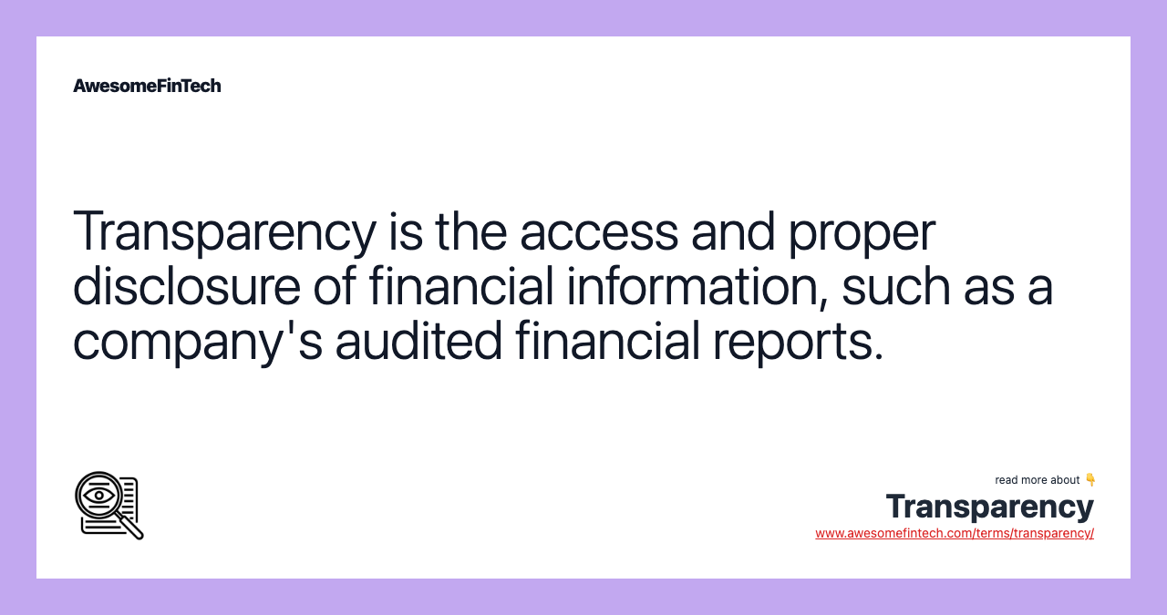 Transparency is the access and proper disclosure of financial information, such as a company's audited financial reports.