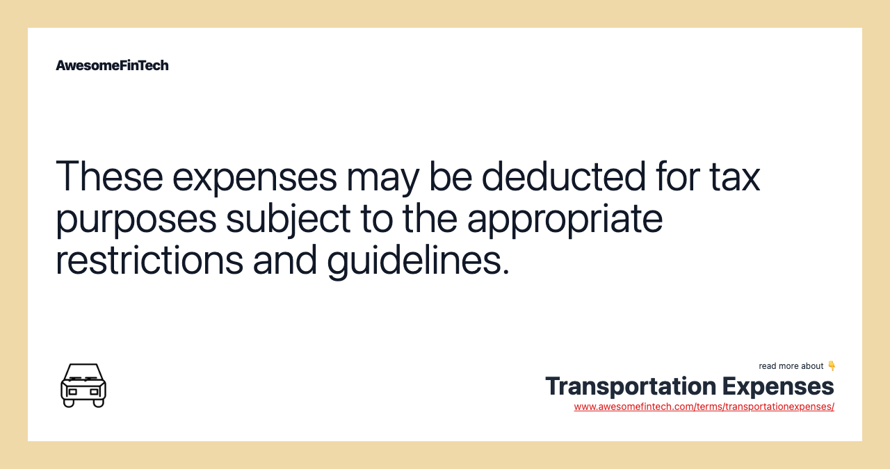 These expenses may be deducted for tax purposes subject to the appropriate restrictions and guidelines.