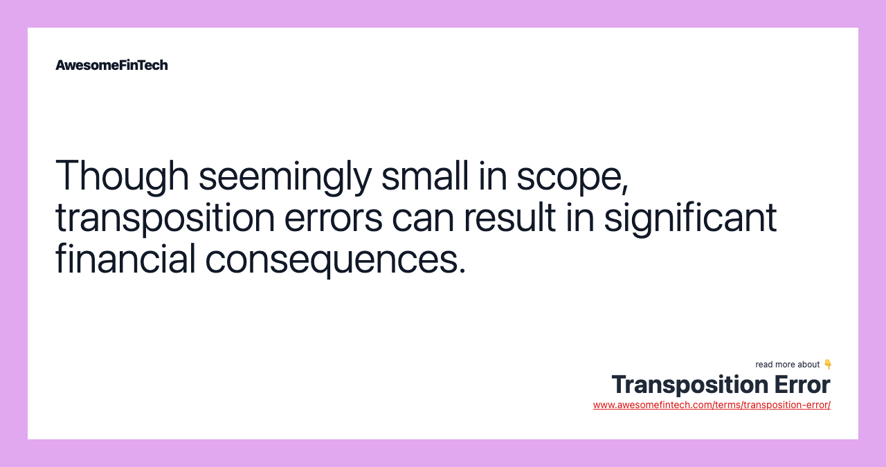 Though seemingly small in scope, transposition errors can result in significant financial consequences.