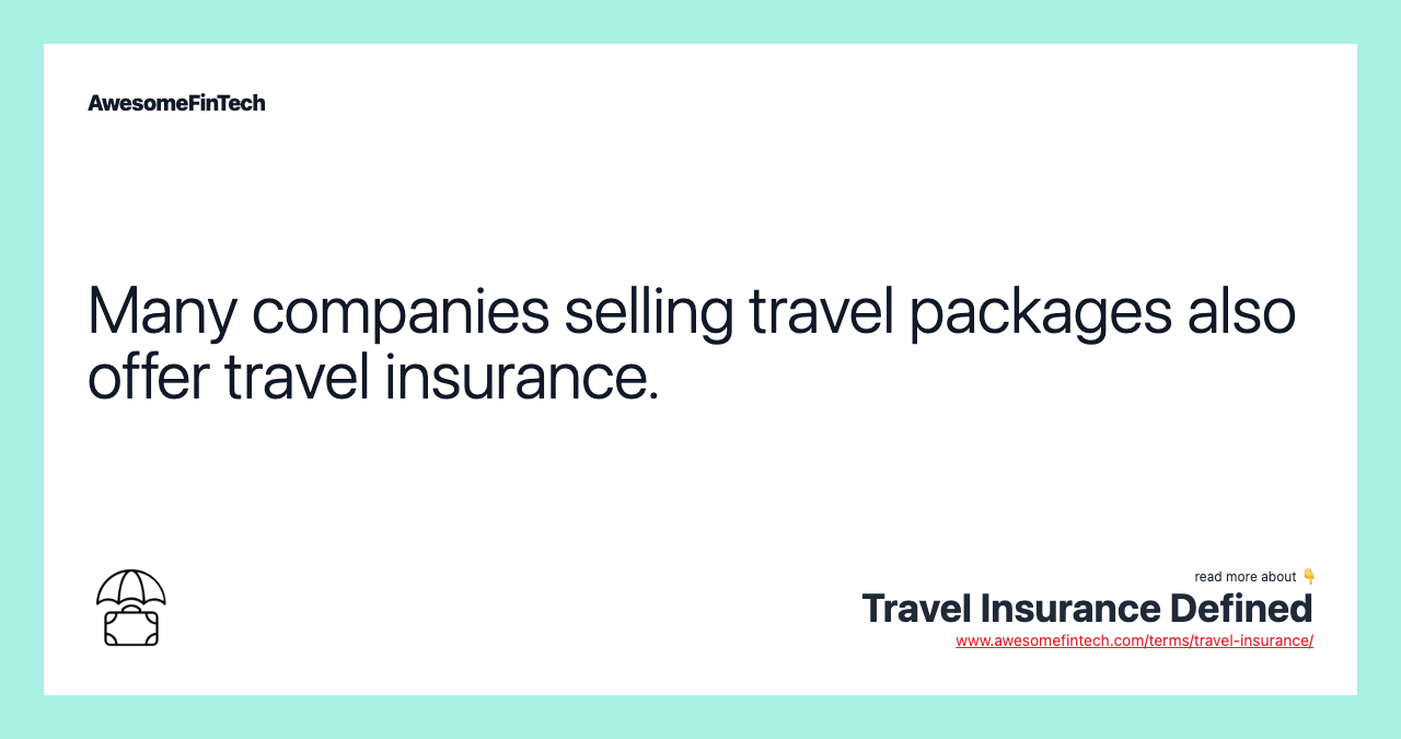 Many companies selling travel packages also offer travel insurance.