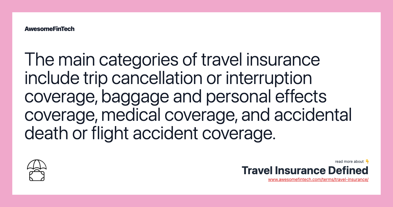 The main categories of travel insurance include trip cancellation or interruption coverage, baggage and personal effects coverage, medical coverage, and accidental death or flight accident coverage.