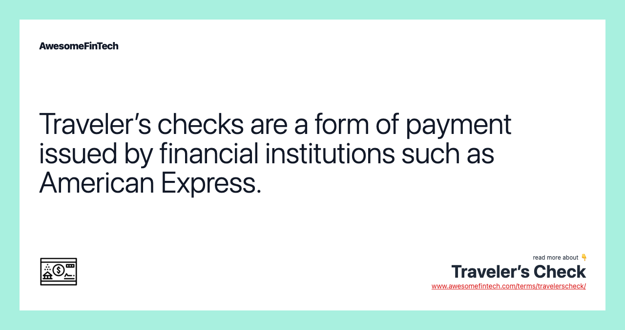 Traveler’s checks are a form of payment issued by financial institutions such as American Express.