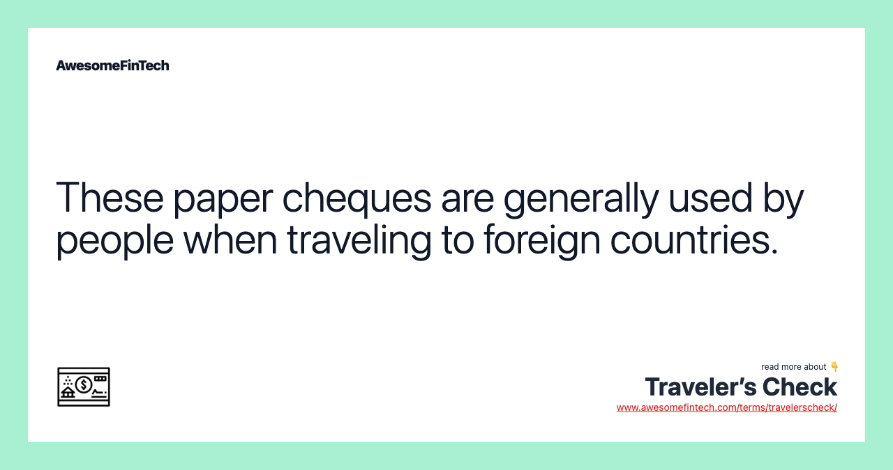 These paper cheques are generally used by people when traveling to foreign countries.