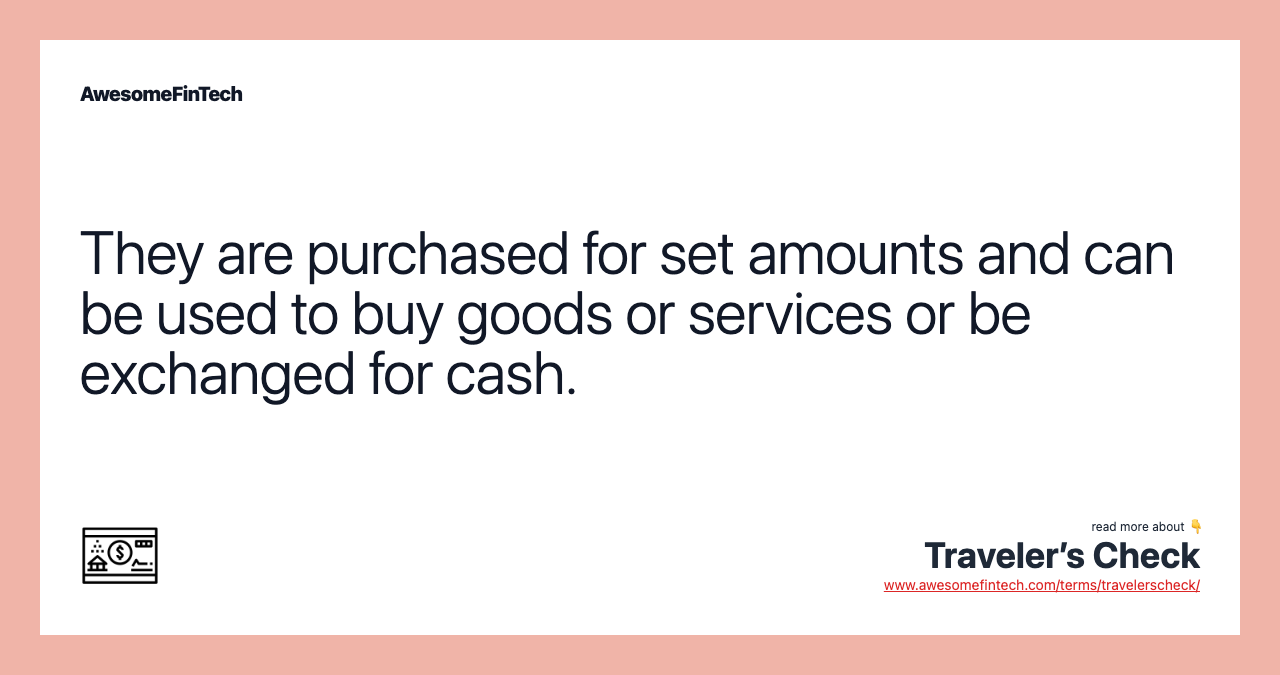 They are purchased for set amounts and can be used to buy goods or services or be exchanged for cash.