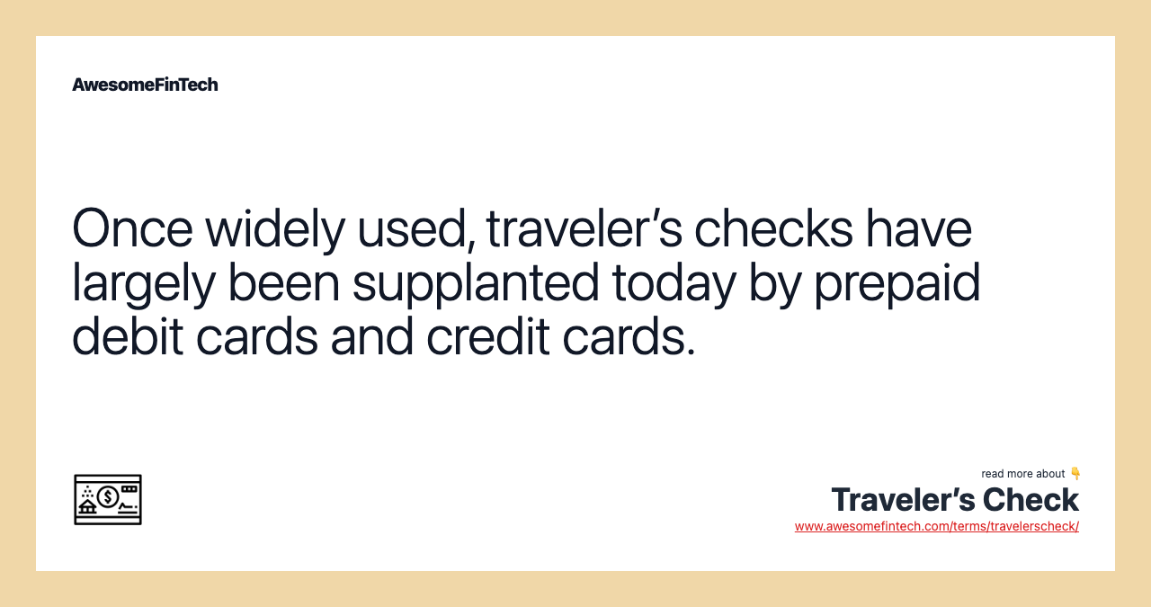 Once widely used, traveler’s checks have largely been supplanted today by prepaid debit cards and credit cards.