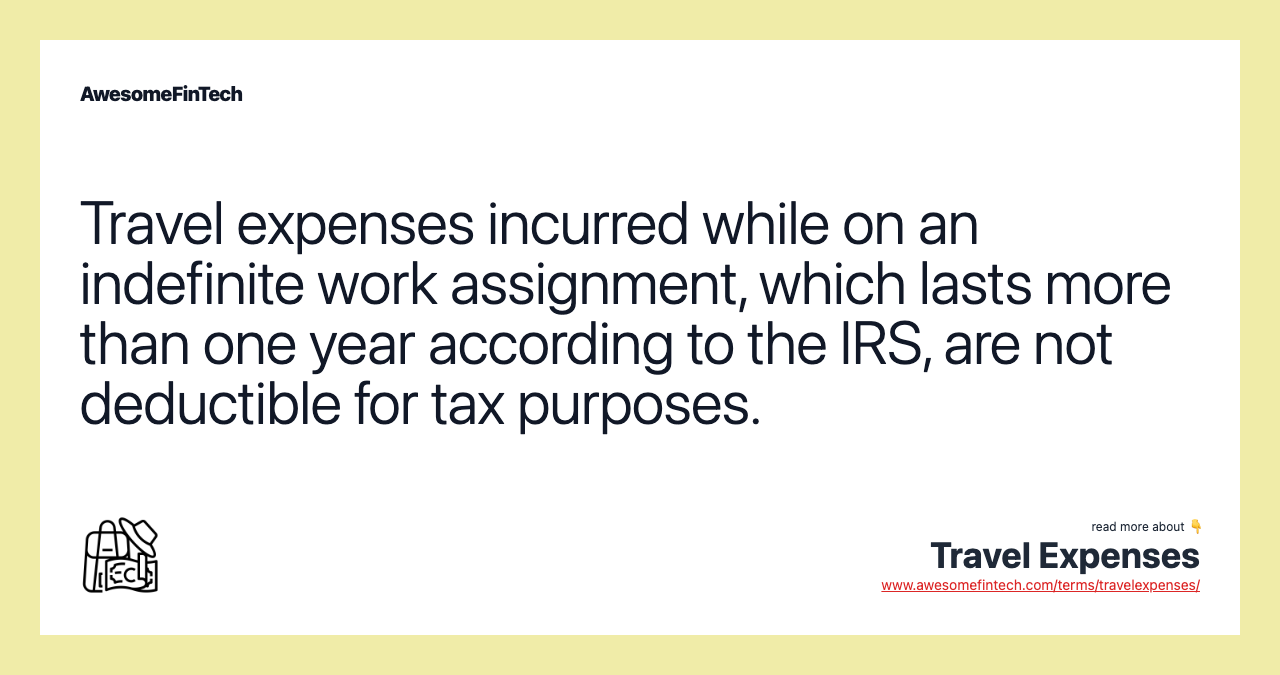 Travel expenses incurred while on an indefinite work assignment, which lasts more than one year according to the IRS, are not deductible for tax purposes.
