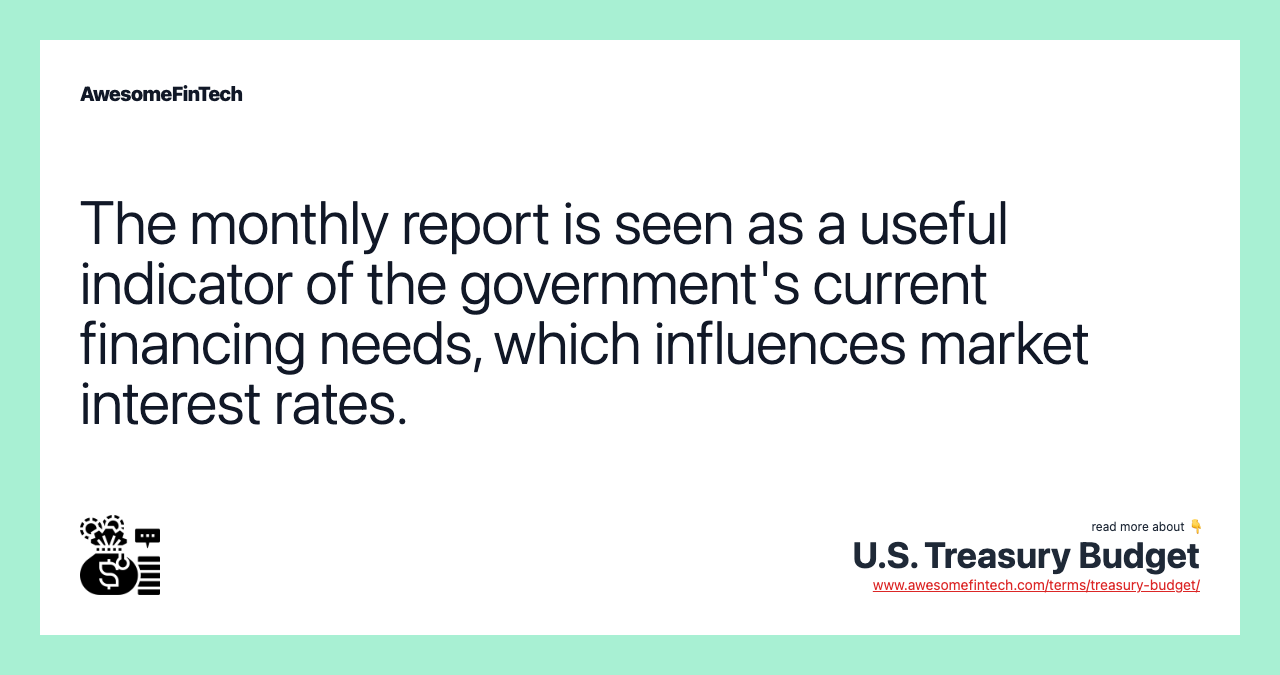 The monthly report is seen as a useful indicator of the government's current financing needs, which influences market interest rates.