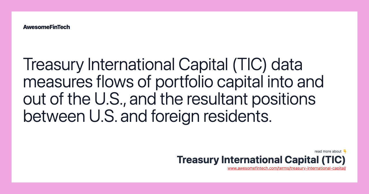 Treasury International Capital (TIC) data measures flows of portfolio capital into and out of the U.S., and the resultant positions between U.S. and foreign residents.