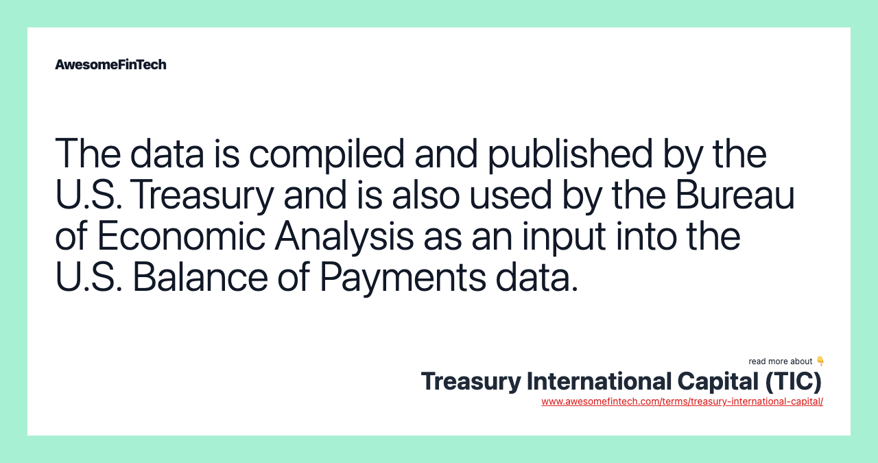 The data is compiled and published by the U.S. Treasury and is also used by the Bureau of Economic Analysis as an input into the U.S. Balance of Payments data.