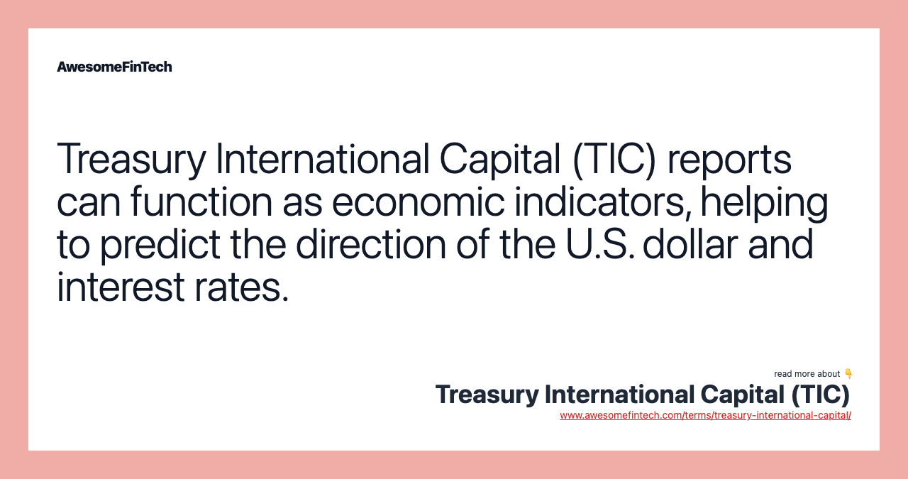 Treasury International Capital (TIC) reports can function as economic indicators, helping to predict the direction of the U.S. dollar and interest rates.