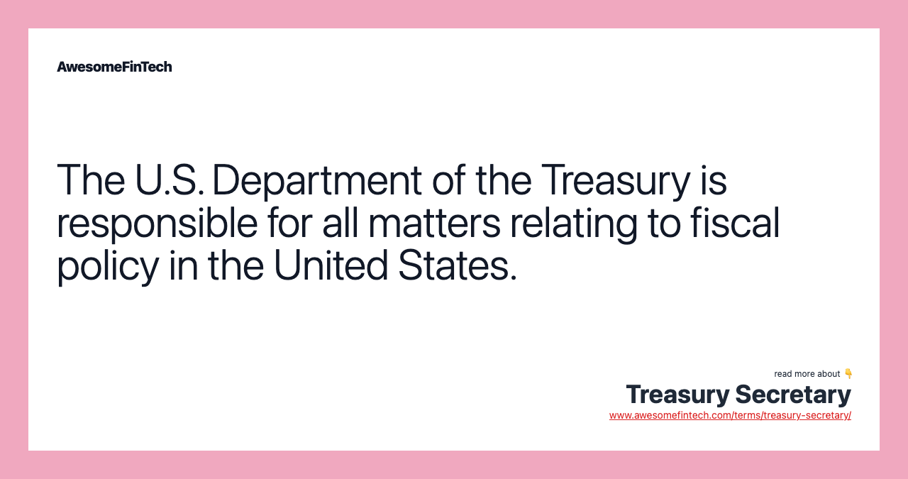 The U.S. Department of the Treasury is responsible for all matters relating to fiscal policy in the United States.