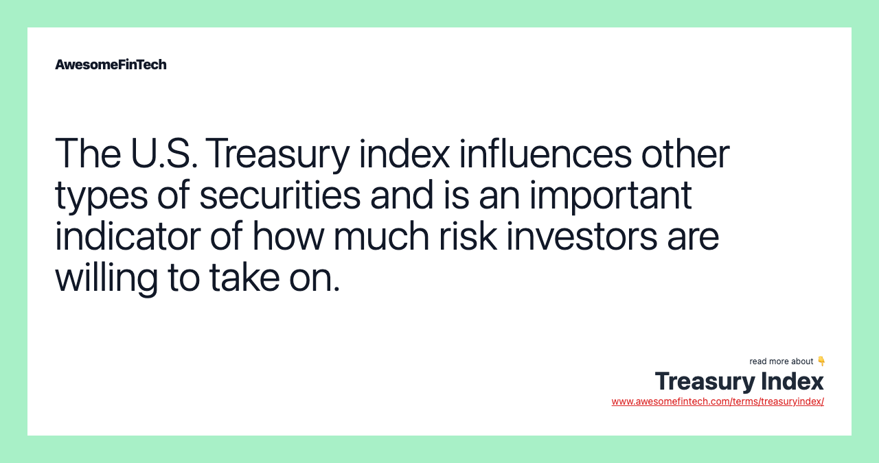 The U.S. Treasury index influences other types of securities and is an important indicator of how much risk investors are willing to take on.