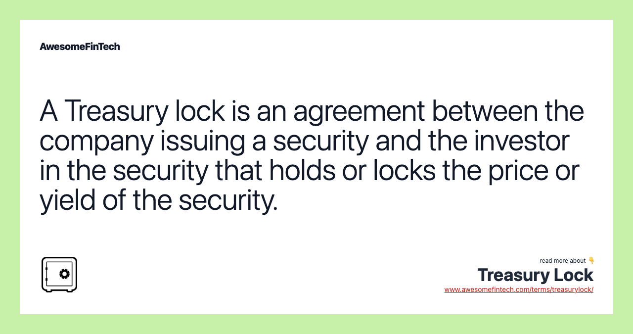 A Treasury lock is an agreement between the company issuing a security and the investor in the security that holds or locks the price or yield of the security.