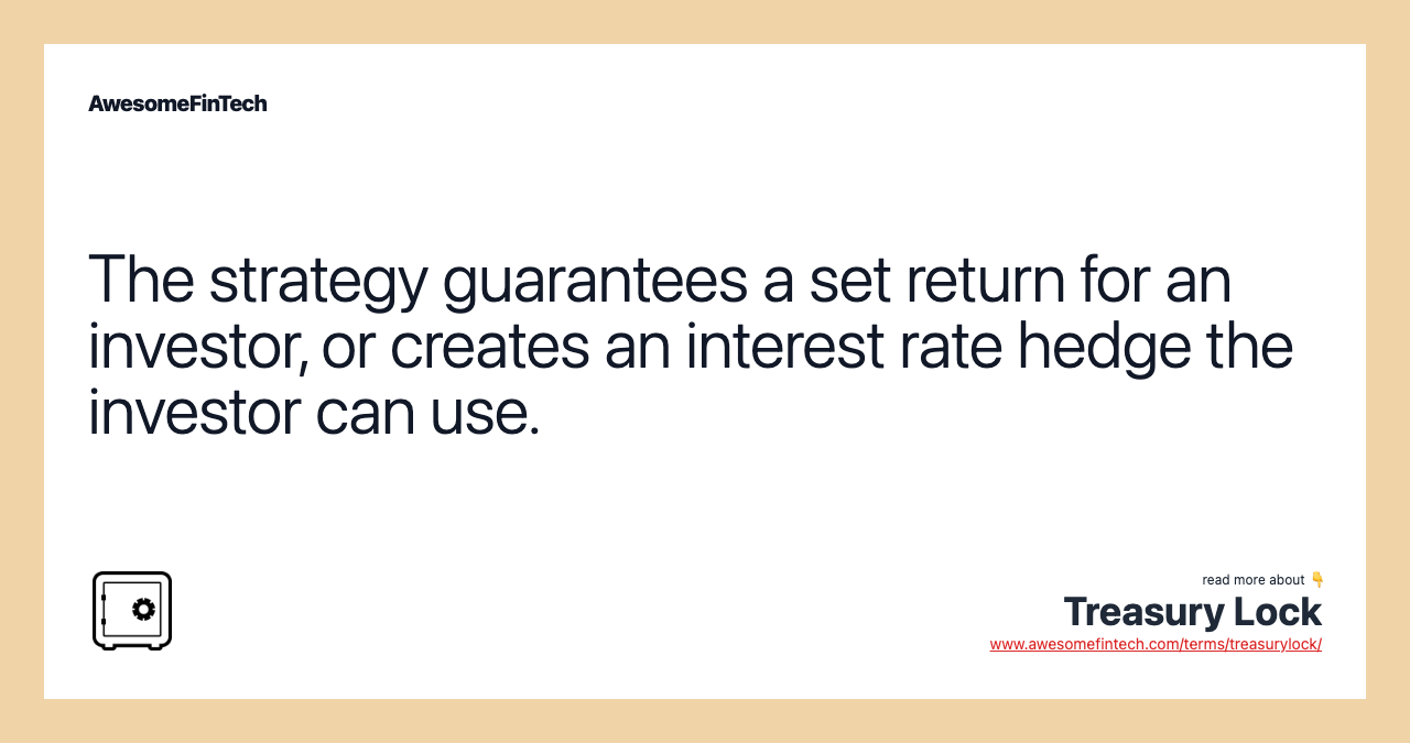 The strategy guarantees a set return for an investor, or creates an interest rate hedge the investor can use.