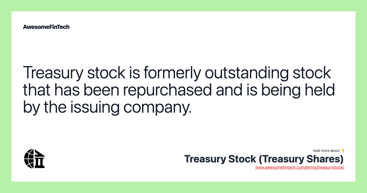 Treasury stock is formerly outstanding stock that has been repurchased and is being held by the issuing company.