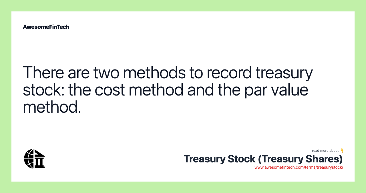 There are two methods to record treasury stock: the cost method and the par value method.