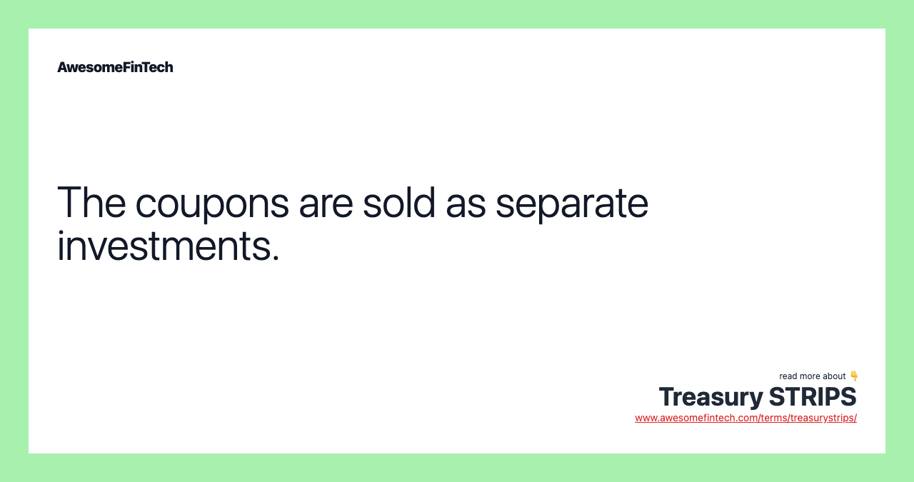 The coupons are sold as separate investments.