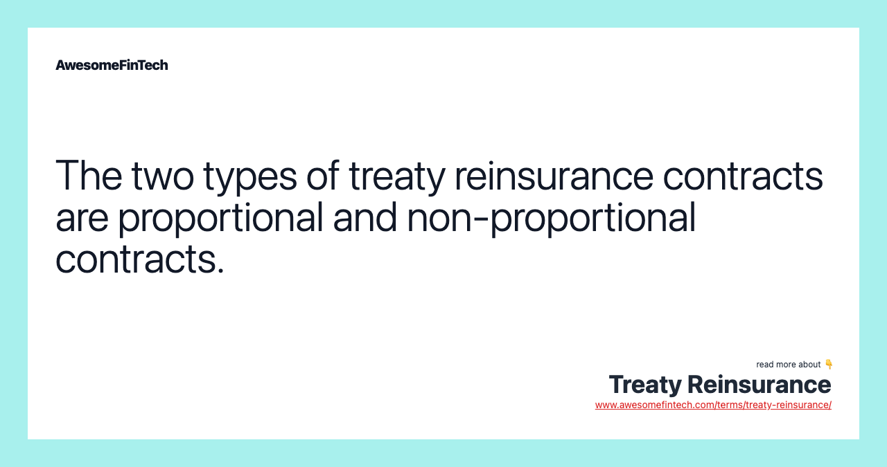 The two types of treaty reinsurance contracts are proportional and non-proportional contracts.
