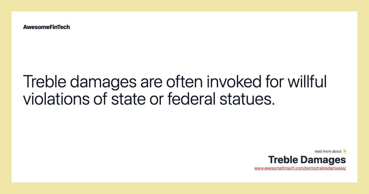 Treble damages are often invoked for willful violations of state or federal statues.