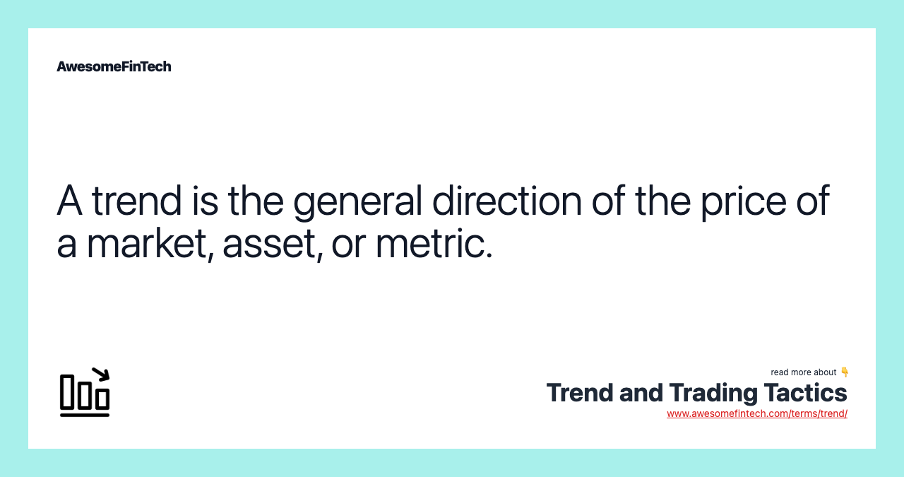 A trend is the general direction of the price of a market, asset, or metric.