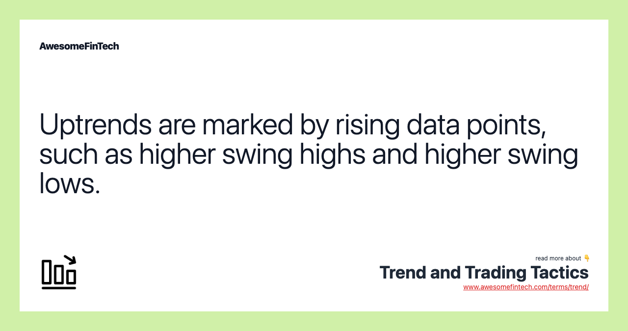 Uptrends are marked by rising data points, such as higher swing highs and higher swing lows.