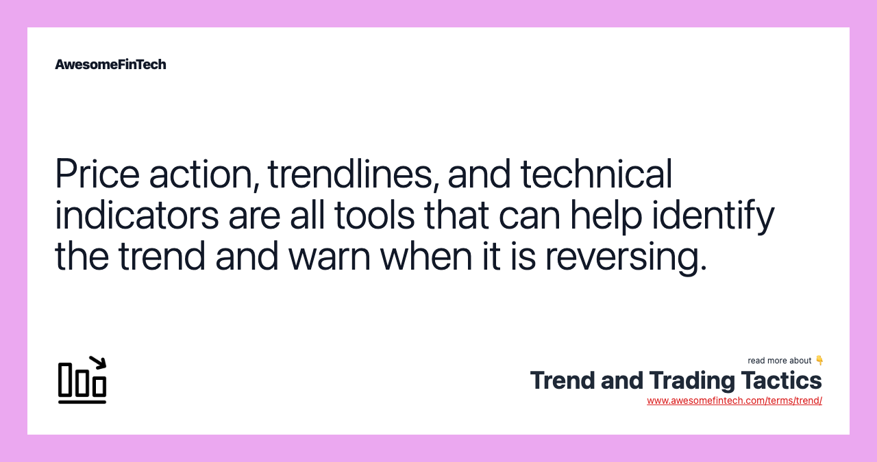 Price action, trendlines, and technical indicators are all tools that can help identify the trend and warn when it is reversing.