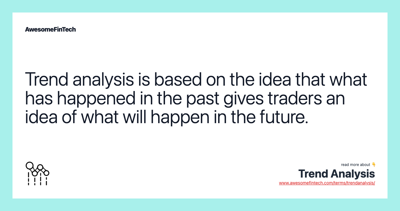 Trend analysis is based on the idea that what has happened in the past gives traders an idea of what will happen in the future.