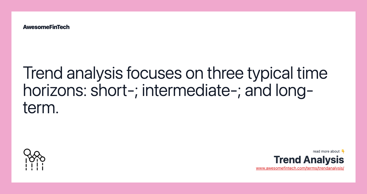 Trend analysis focuses on three typical time horizons: short-; intermediate-; and long-term.