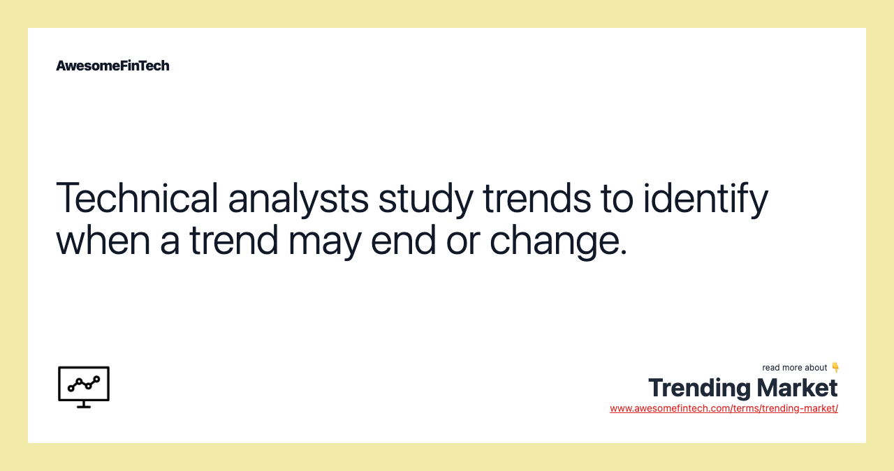 Technical analysts study trends to identify when a trend may end or change.