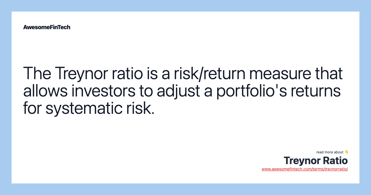 The Treynor ratio is a risk/return measure that allows investors to adjust a portfolio's returns for systematic risk.