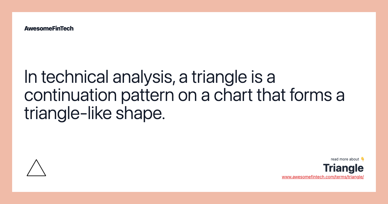 In technical analysis, a triangle is a continuation pattern on a chart that forms a triangle-like shape.