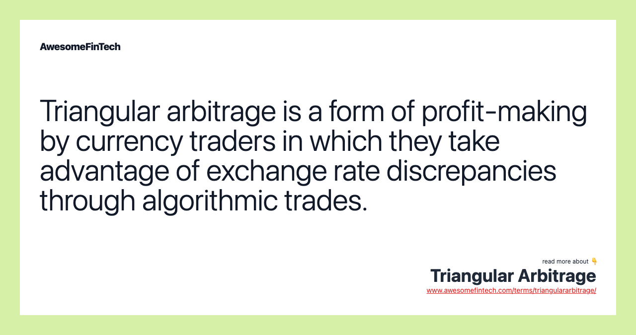 Triangular arbitrage is a form of profit-making by currency traders in which they take advantage of exchange rate discrepancies through algorithmic trades.