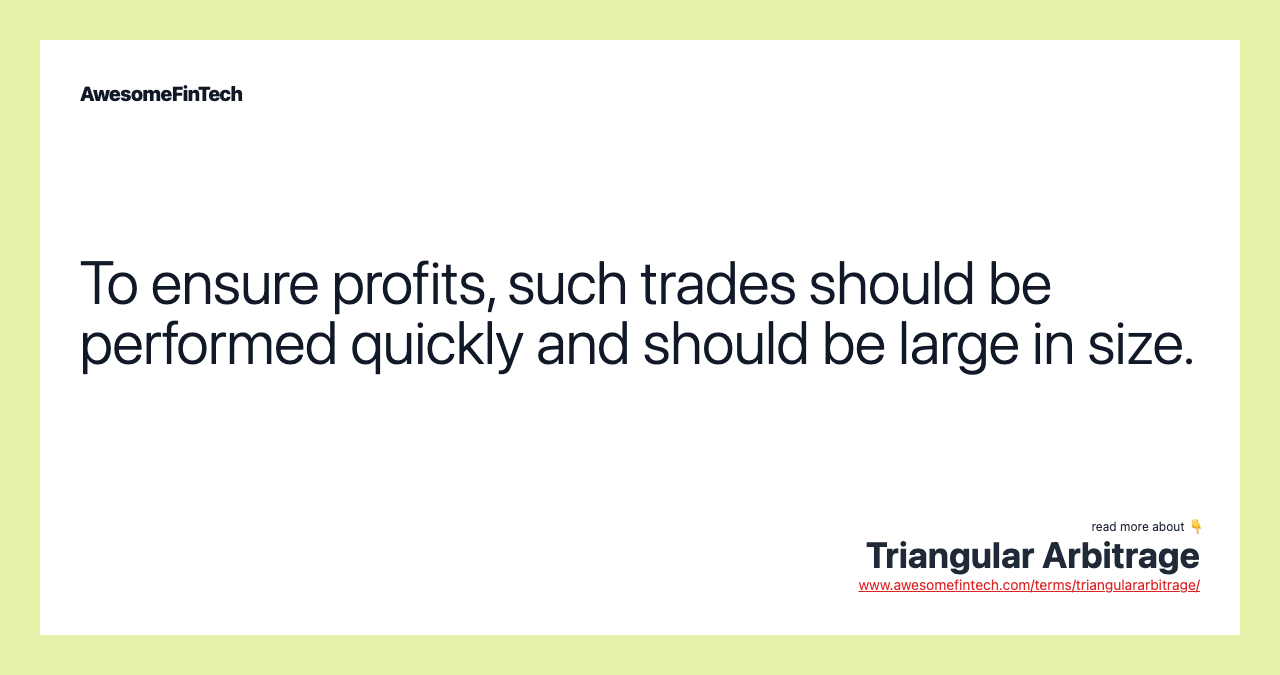 To ensure profits, such trades should be performed quickly and should be large in size.