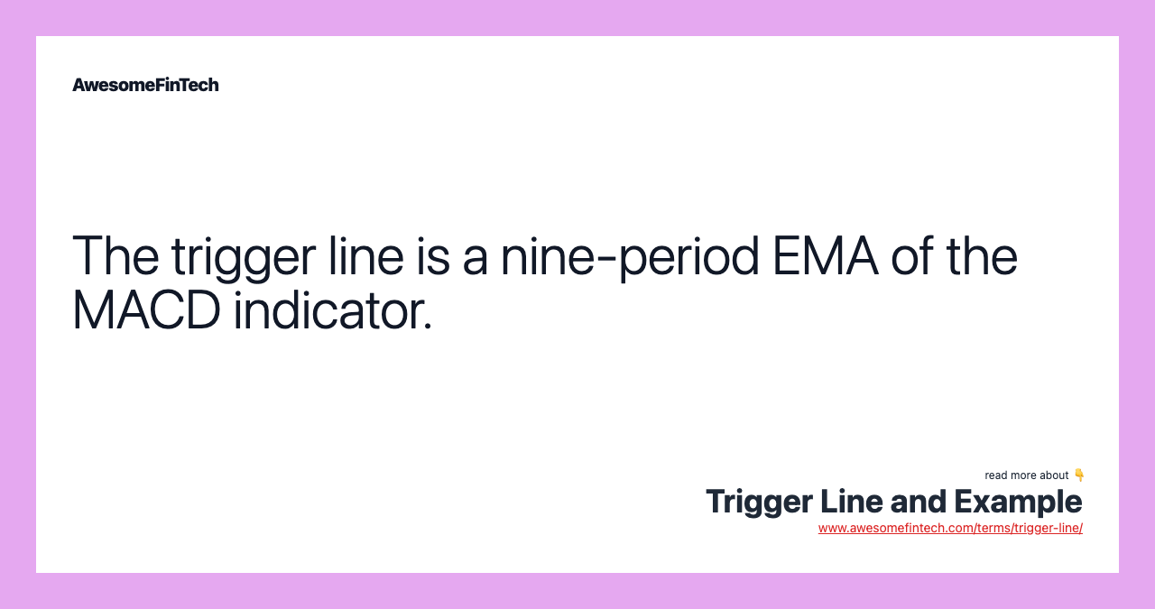 The trigger line is a nine-period EMA of the MACD indicator.