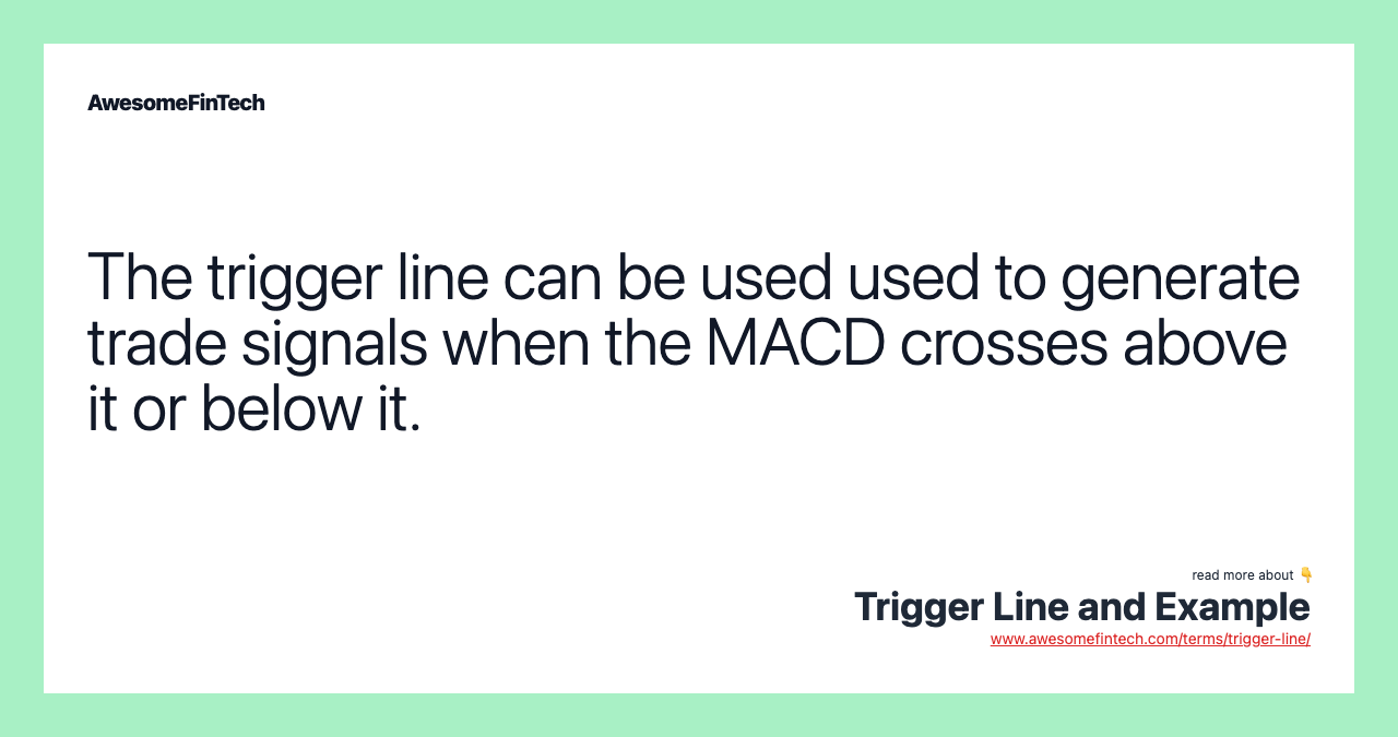 The trigger line can be used used to generate trade signals when the MACD crosses above it or below it.