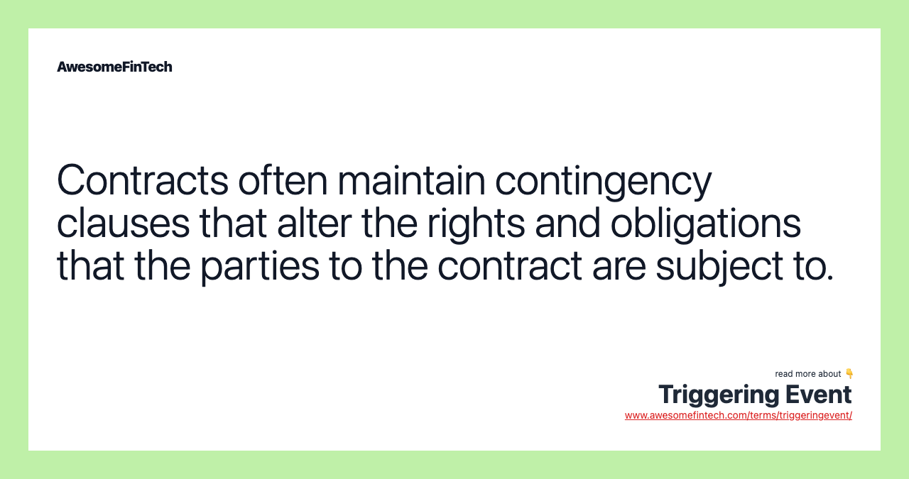 Contracts often maintain contingency clauses that alter the rights and obligations that the parties to the contract are subject to.