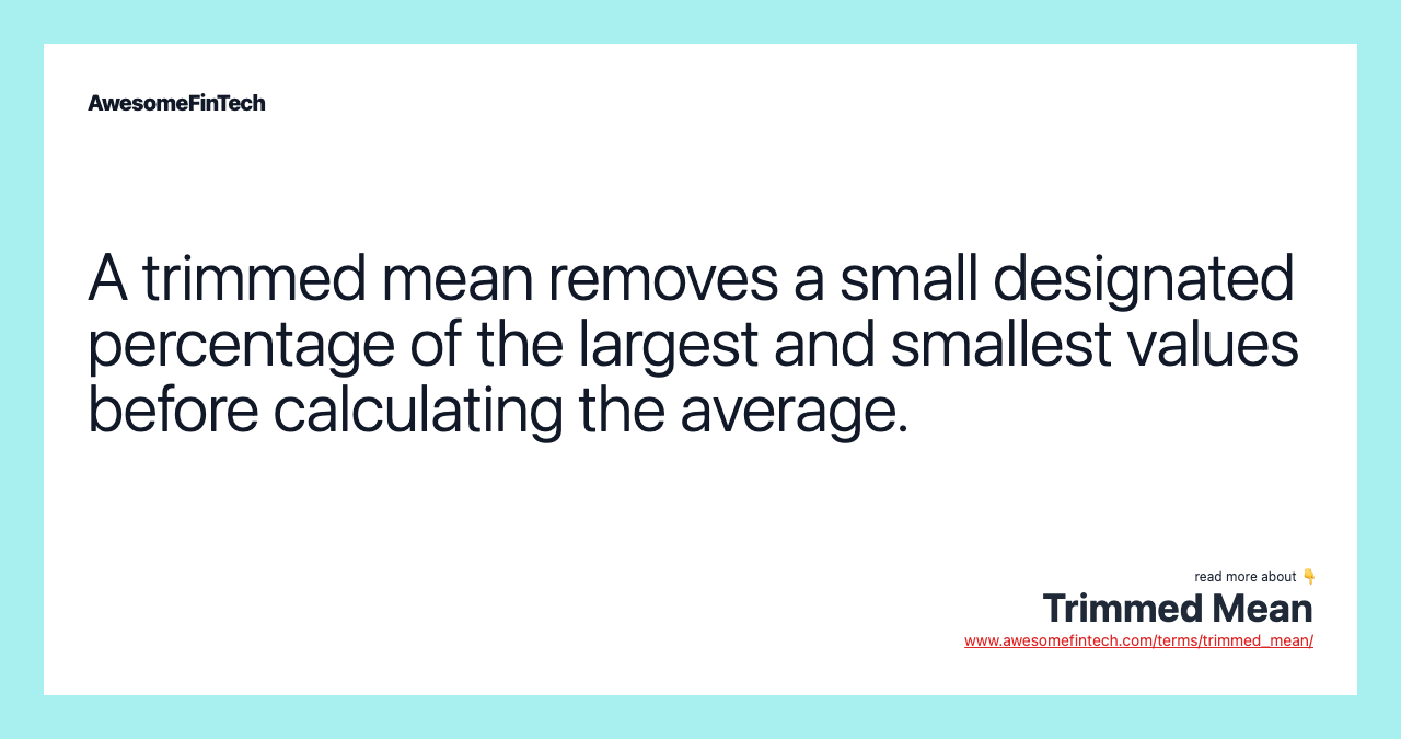 A trimmed mean removes a small designated percentage of the largest and smallest values before calculating the average.