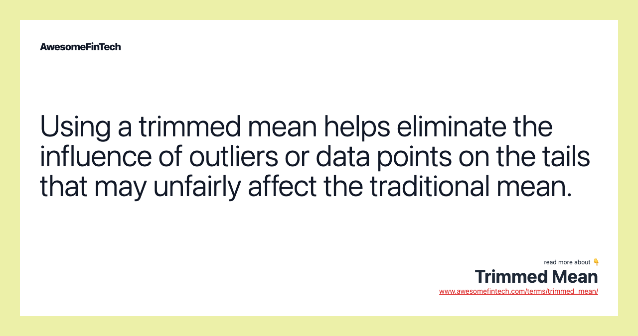 Using a trimmed mean helps eliminate the influence of outliers or data points on the tails that may unfairly affect the traditional mean.