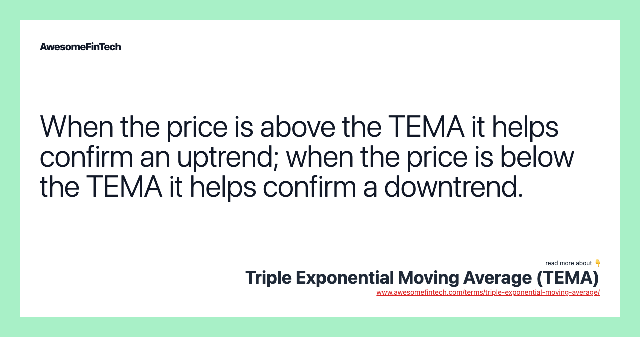 When the price is above the TEMA it helps confirm an uptrend; when the price is below the TEMA it helps confirm a downtrend.