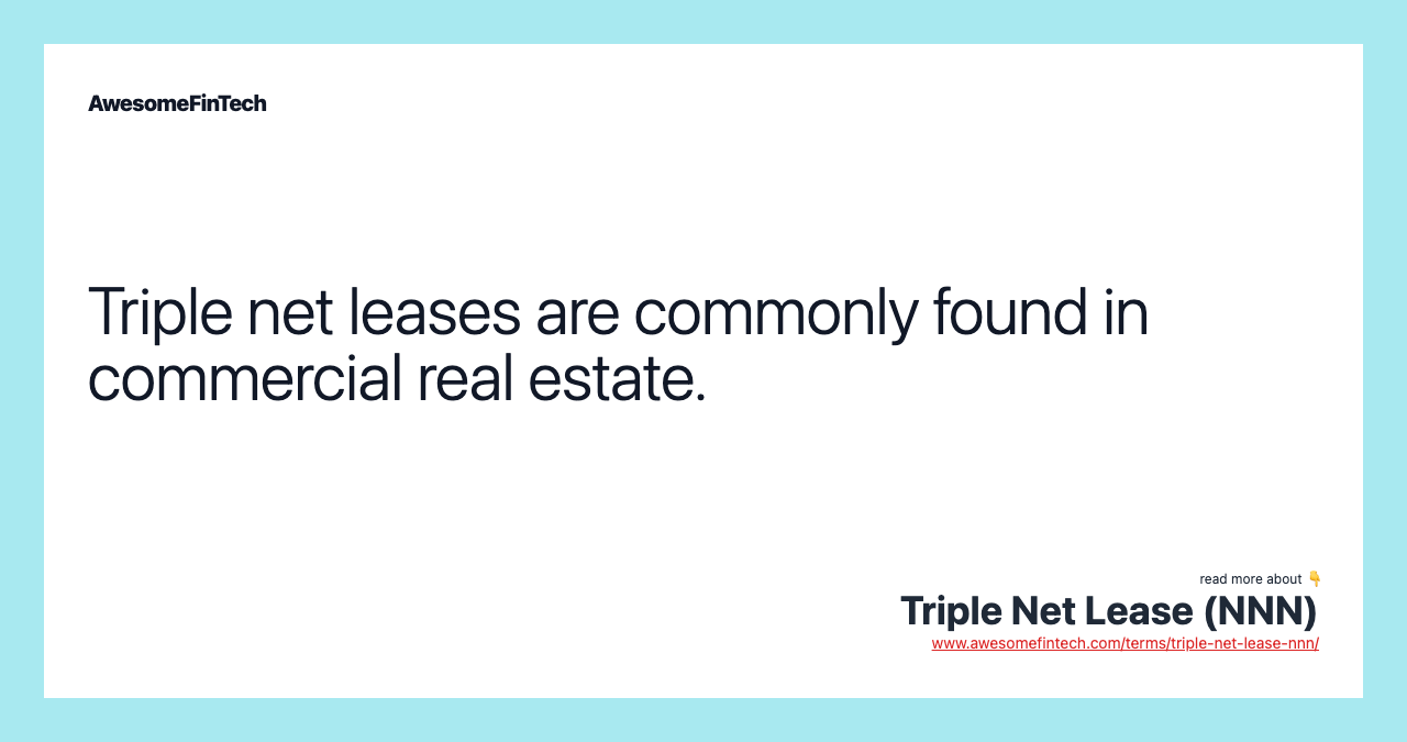 Triple net leases are commonly found in commercial real estate.