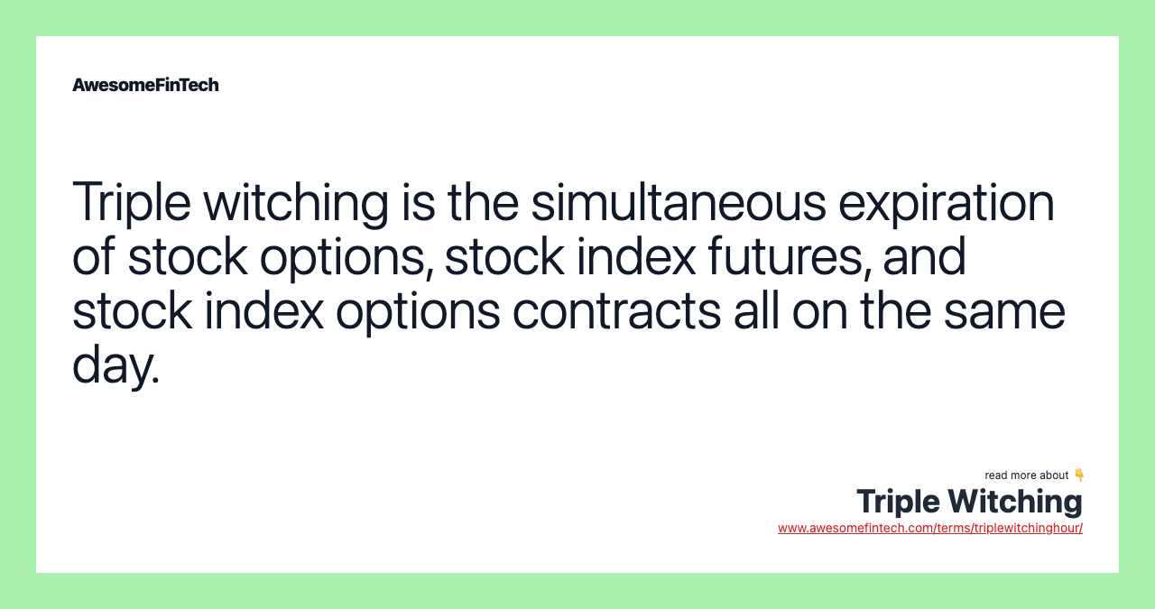Triple witching is the simultaneous expiration of stock options, stock index futures, and stock index options contracts all on the same day.