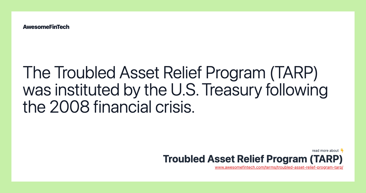 The Troubled Asset Relief Program (TARP) was instituted by the U.S. Treasury following the 2008 financial crisis.