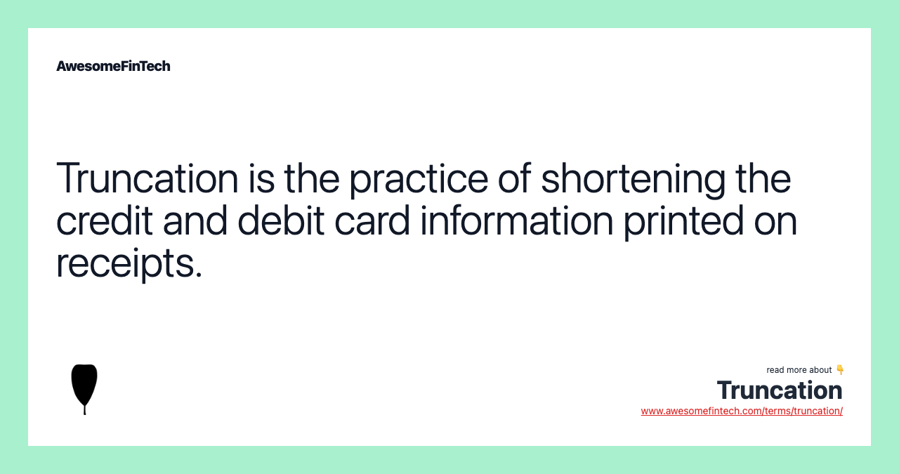 Truncation is the practice of shortening the credit and debit card information printed on receipts.