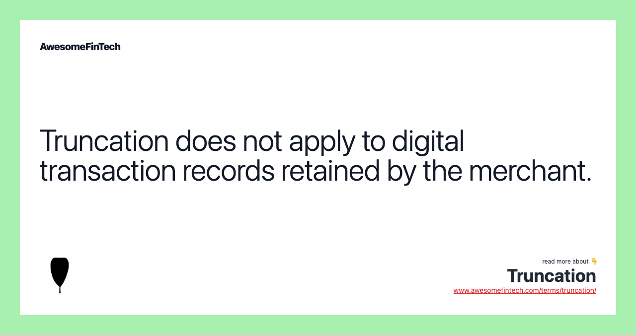 Truncation does not apply to digital transaction records retained by the merchant.