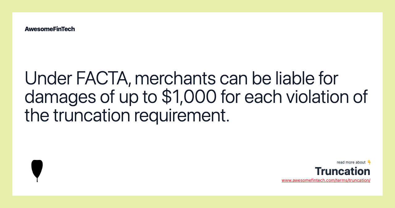 Under FACTA, merchants can be liable for damages of up to $1,000 for each violation of the truncation requirement.